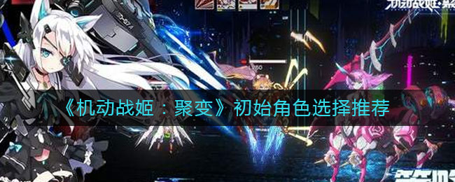 《机动战姬：聚变》初始角色选择推荐