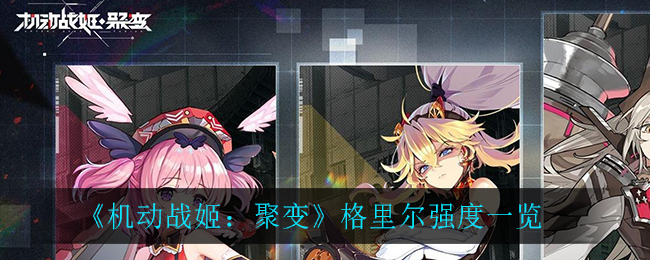 《机动战姬：聚变》格里尔强度一览