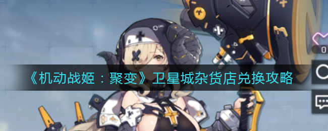 《机动战姬：聚变》卫星城杂货店兑换攻略