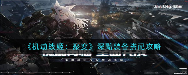 《机动战姬：聚变》深黯装备搭配攻略