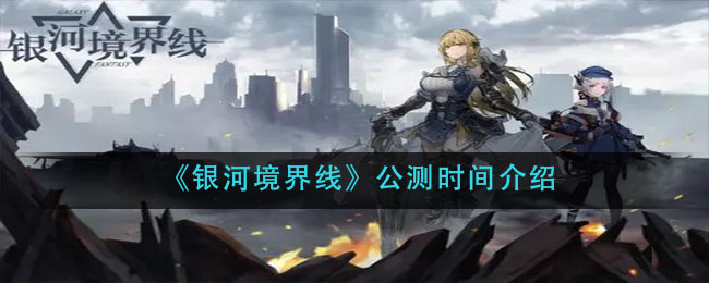 《银河境界线》公测时间介绍
