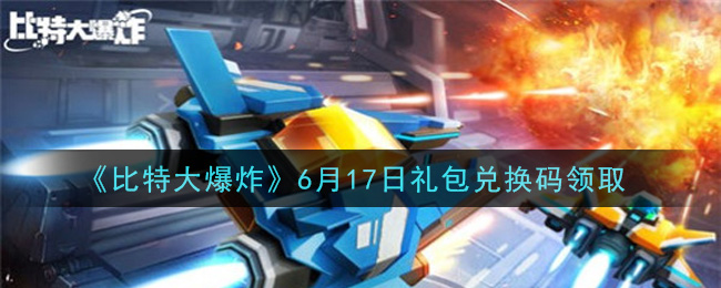 《比特大爆炸》6月17日礼包兑换码领取