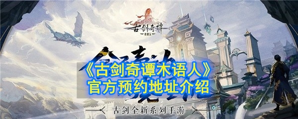 《古剑奇谭木语人》官方预约地址介绍