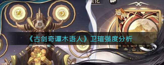 《古剑奇谭木语人》卫瑄强度分析