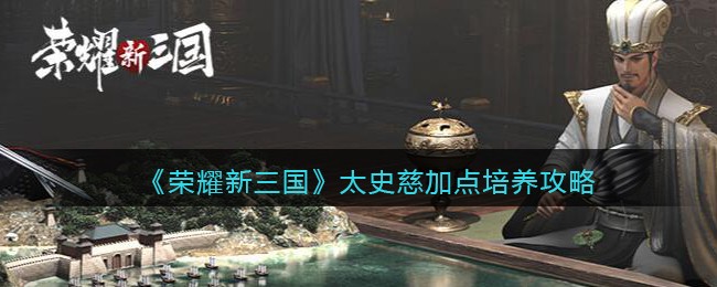 《荣耀新三国》太史慈加点培养攻略