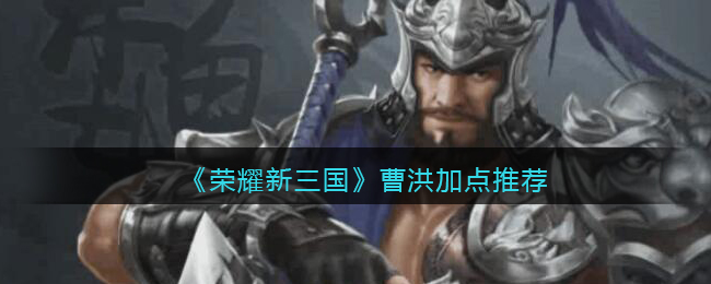 《荣耀新三国》曹洪加点推荐