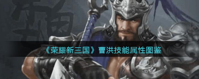 《荣耀新三国》曹洪技能属性图鉴