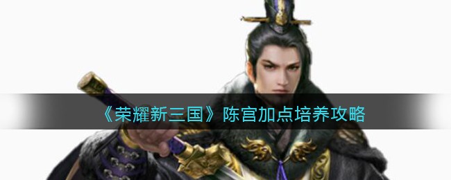《荣耀新三国》陈宫加点培养攻略