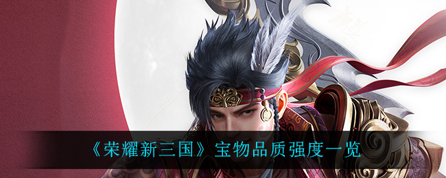 《荣耀新三国》宝物品质强度一览