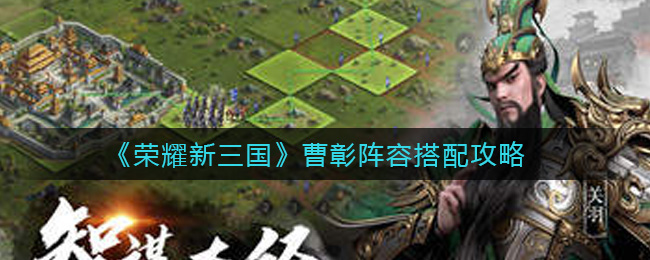 《荣耀新三国》曹彰阵容搭配攻略