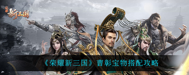 《荣耀新三国》曹彰宝物搭配攻略