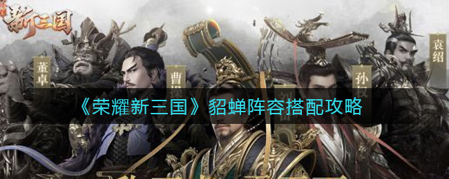 《荣耀新三国》貂蝉阵容搭配攻略