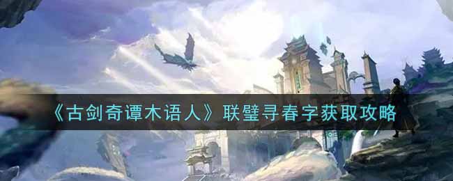 《古剑奇谭木语人》联璧寻春字获取攻略