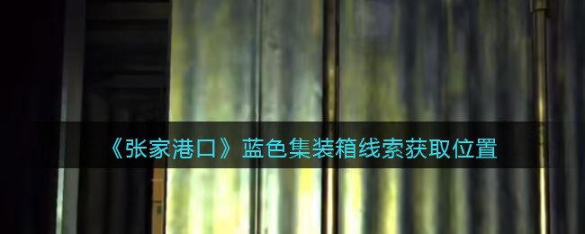 《孙美琪疑案：张家港口》四级线索——蓝色集装箱