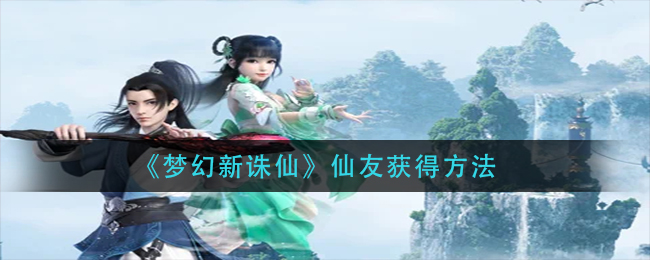 《梦幻新诛仙》仙友获得方法