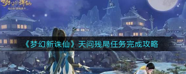 《梦幻新诛仙》天问残局任务完成攻略