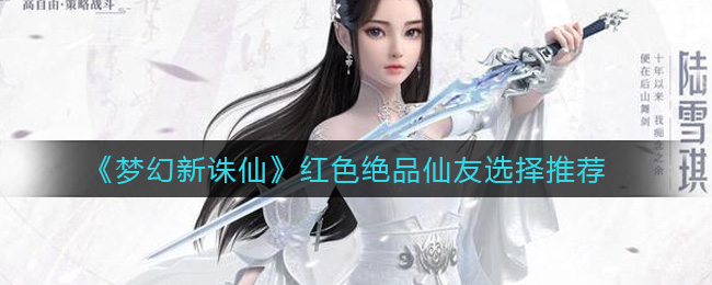 《梦幻新诛仙》红色绝品仙友选择推荐