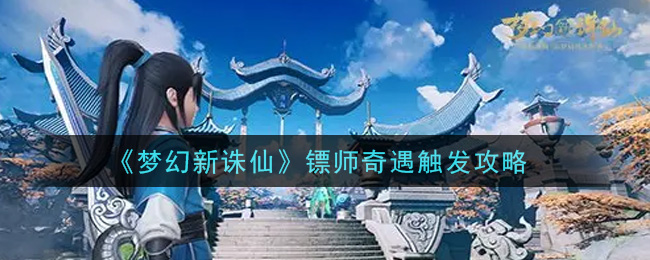 《梦幻新诛仙》镖师奇遇触发攻略