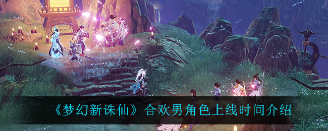 《梦幻新诛仙》合欢男角色上线时间介绍