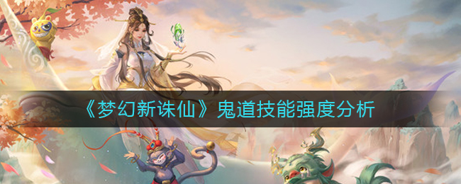 《梦幻新诛仙》鬼道技能强度分析