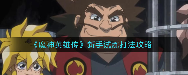 《魔神英雄传》新手试炼打法攻略