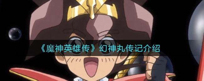 《魔神英雄传》幻神丸传记介绍