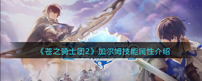 《苍之骑士团2》加尔姆技能属性介绍