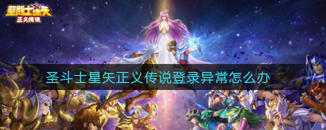 圣斗士星矢正义传说登录异常怎么办