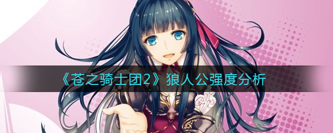 《苍之骑士团2》狼人公强度分析