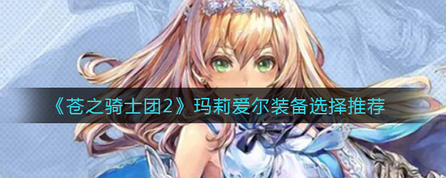 《苍之骑士团2》玛莉爱尔装备选择推荐