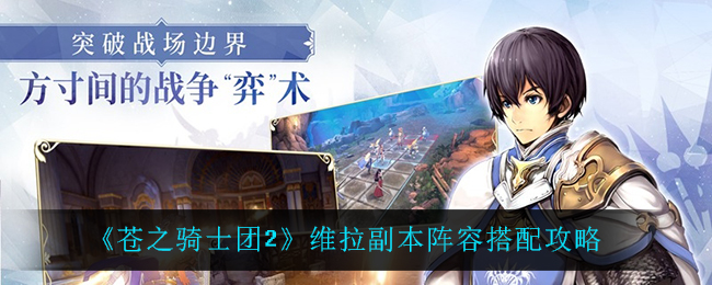 《苍之骑士团2》维拉副本阵容搭配攻略