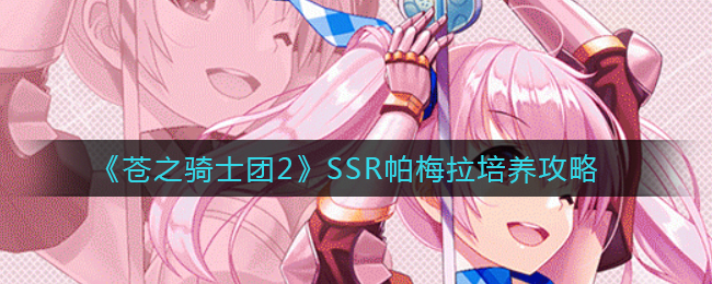 《苍之骑士团2》SSR帕梅拉培养攻略