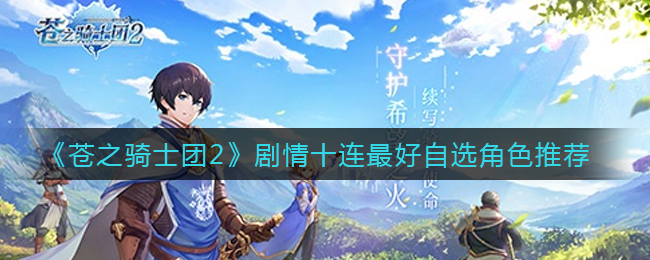 《苍之骑士团2》剧情十连最好自选角色推荐