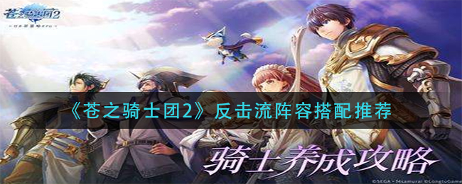 《苍之骑士团2》反击流阵容搭配推荐
