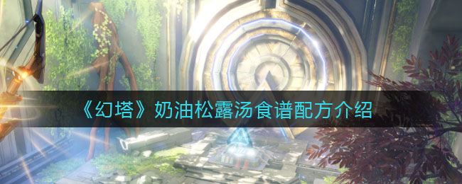 《幻塔》奶油松露汤食谱配方介绍