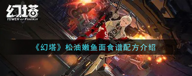 《幻塔》松油嫩鱼面食谱配方介绍