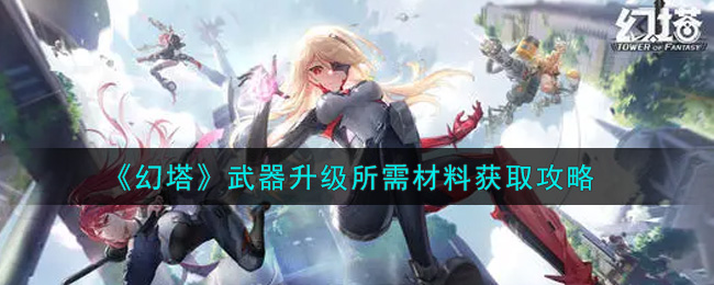 《幻塔》武器升级所需材料获取攻略