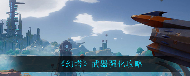 《幻塔》武器强化攻略