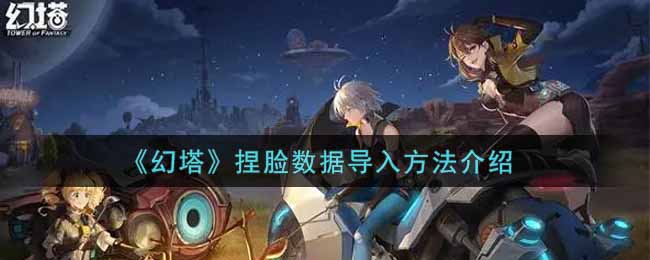 《幻塔》捏脸数据导入方法介绍