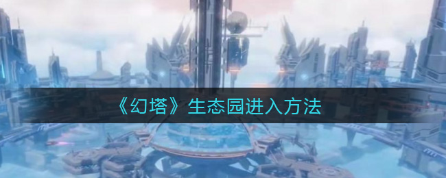 《幻塔》生态园进入方法