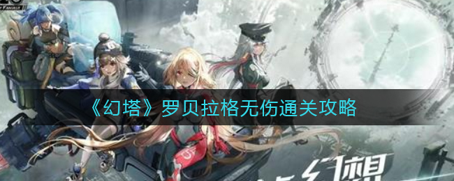 《幻塔》罗贝拉格无伤通关攻略