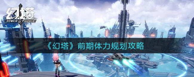 《幻塔》前期体力规划攻略