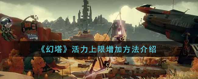 《幻塔》活力上限增加方法介绍