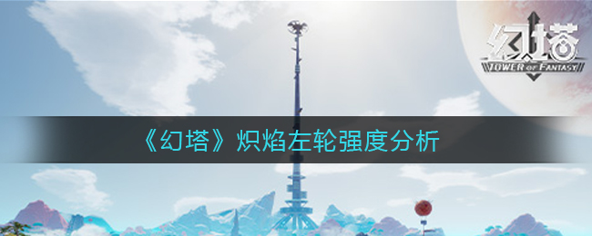 《幻塔》炽焰左轮强度分析