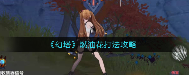 《幻塔》燃油花打法攻略