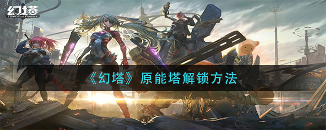 《幻塔》原能塔解锁方法