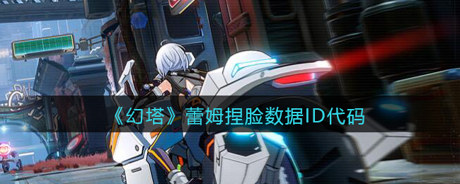 《幻塔》蕾姆捏脸数据ID代码