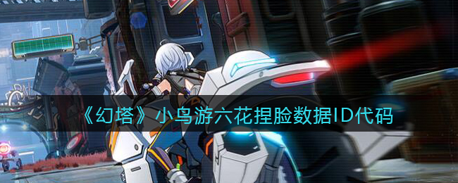 《幻塔》小鸟游六花捏脸数据ID代码