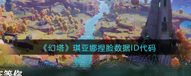 《幻塔》琪亚娜捏脸数据ID代码