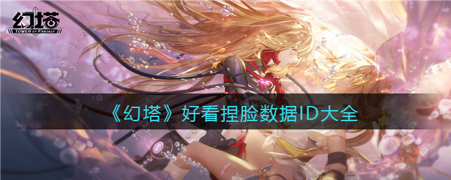 《幻塔》好看捏脸数据ID大全